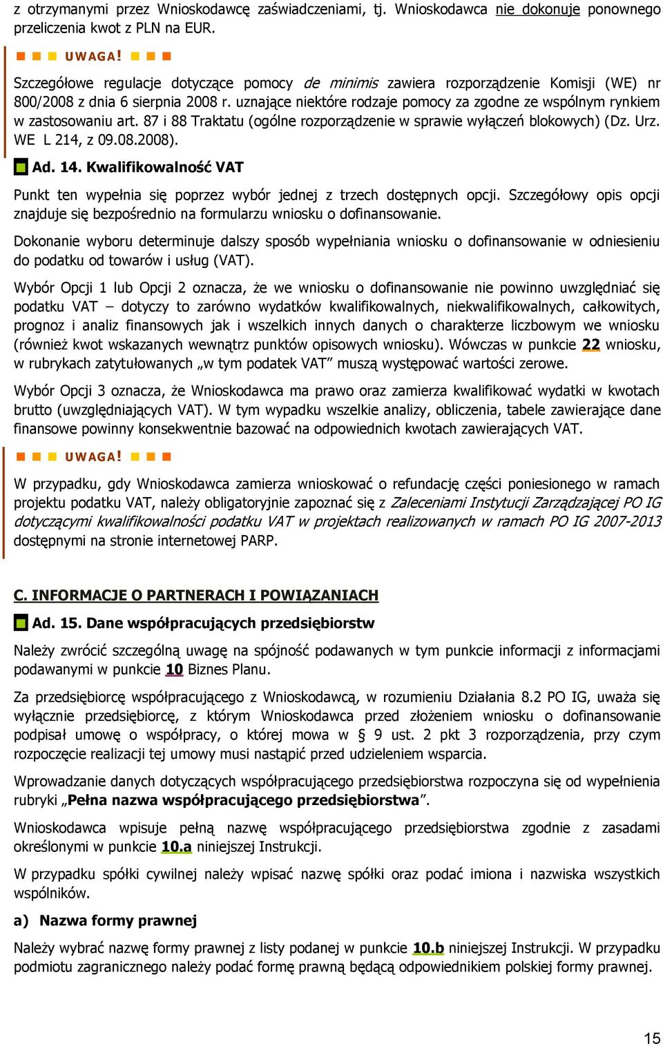 uznające niektóre rodzaje pomocy za zgodne ze wspólnym rynkiem w zastosowaniu art. 87 i 88 Traktatu (ogólne rozporządzenie w sprawie wyłączeń blokowych) (Dz. Urz. WE L 214, z 09.08.2008). Ad. 14.