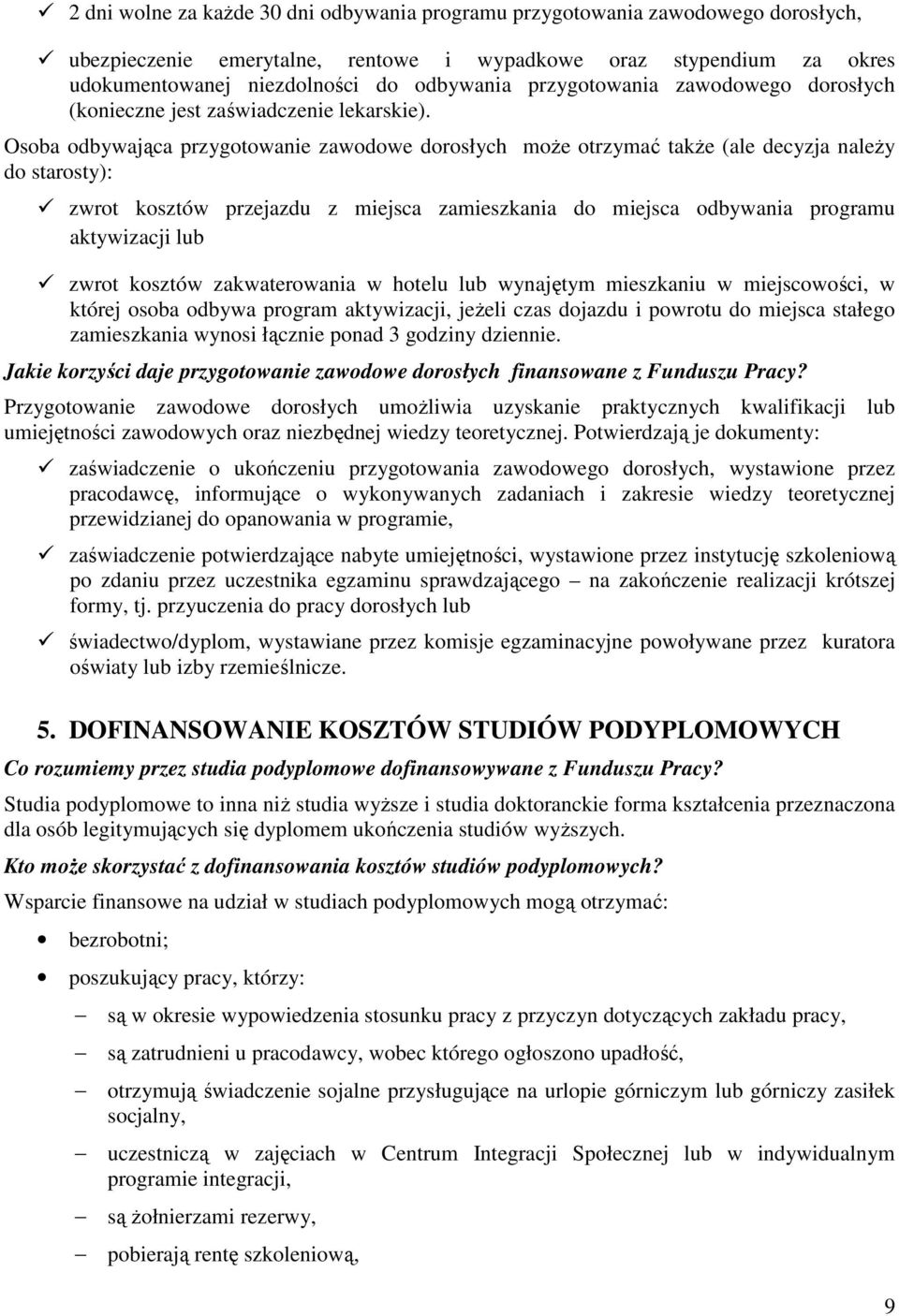 Osoba odbywająca przygotowanie zawodowe dorosłych moŝe otrzymać takŝe (ale decyzja naleŝy do starosty): zwrot kosztów przejazdu z miejsca zamieszkania do miejsca odbywania programu aktywizacji lub