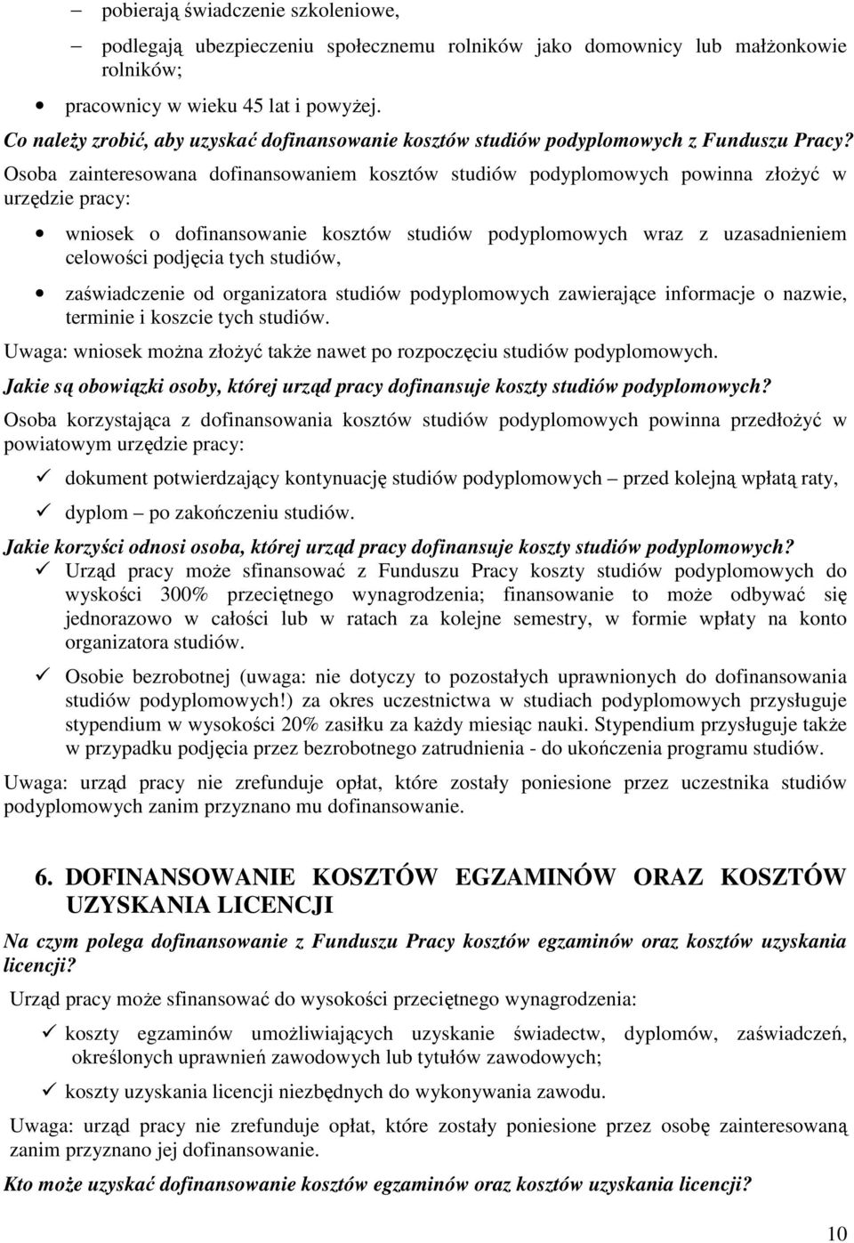 Osoba zainteresowana dofinansowaniem kosztów studiów podyplomowych powinna złoŝyć w urzędzie pracy: wniosek o dofinansowanie kosztów studiów podyplomowych wraz z uzasadnieniem celowości podjęcia tych