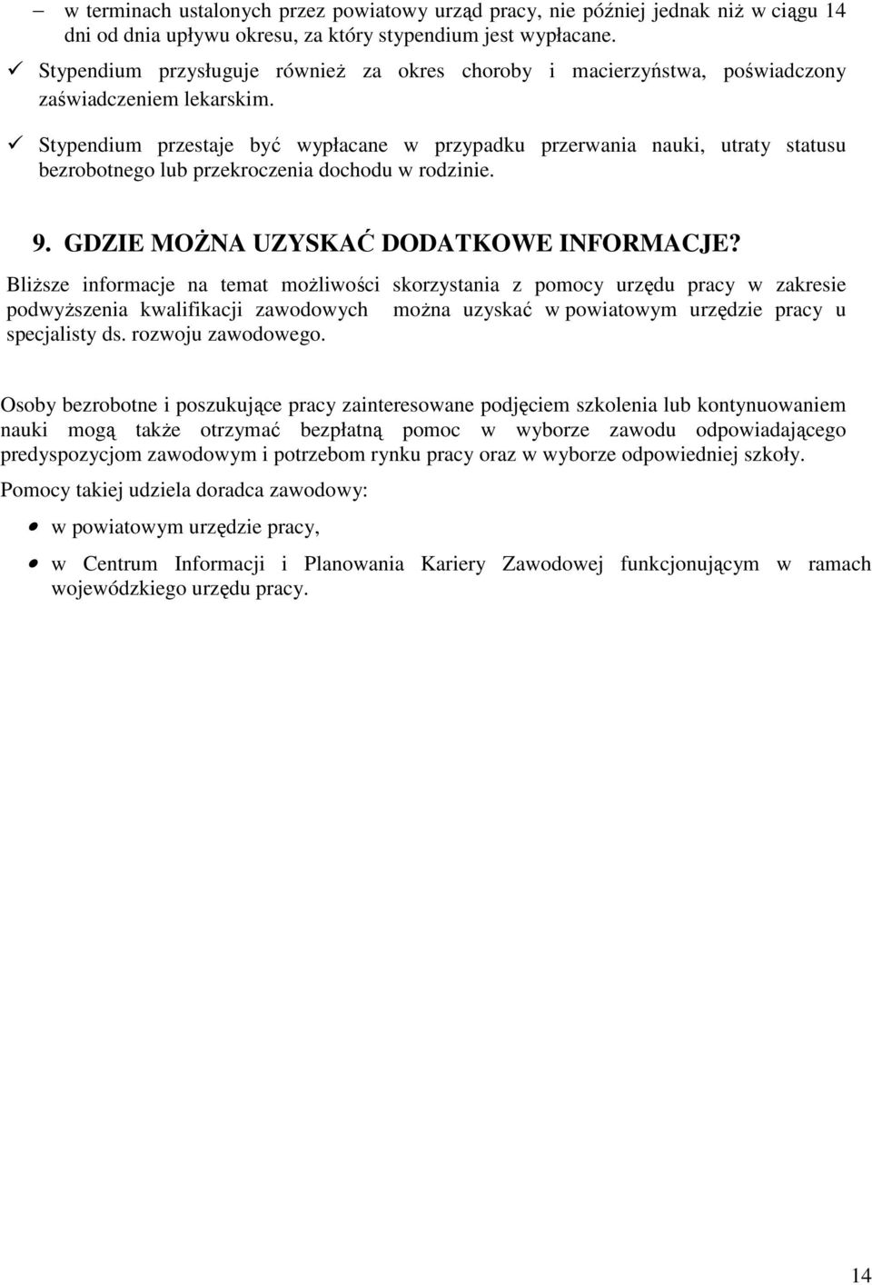 Stypendium przestaje być wypłacane w przypadku przerwania nauki, utraty statusu bezrobotnego lub przekroczenia dochodu w rodzinie. 9. GDZIE MOśNA UZYSKAĆ DODATKOWE INFORMACJE?