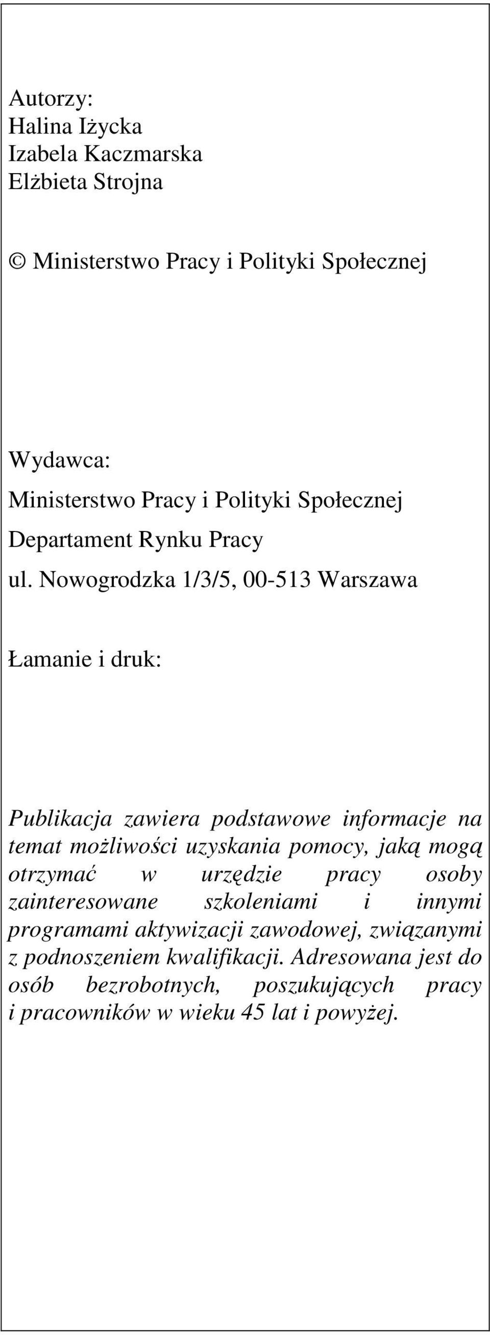 Nowogrodzka 1/3/5, 00-513 Warszawa Łamanie i druk: Publikacja zawiera podstawowe informacje na temat moŝliwości uzyskania pomocy, jaką mogą