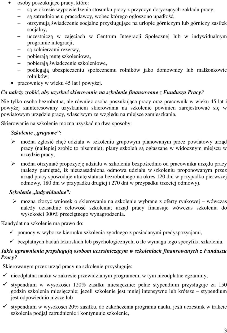 pobierają rentę szkoleniową, pobierają świadczenie szkoleniowe, podlegają ubezpieczeniu społecznemu rolników jako domownicy lub małŝonkowie rolników; pracownicy w wieku 45 lat i powyŝej.