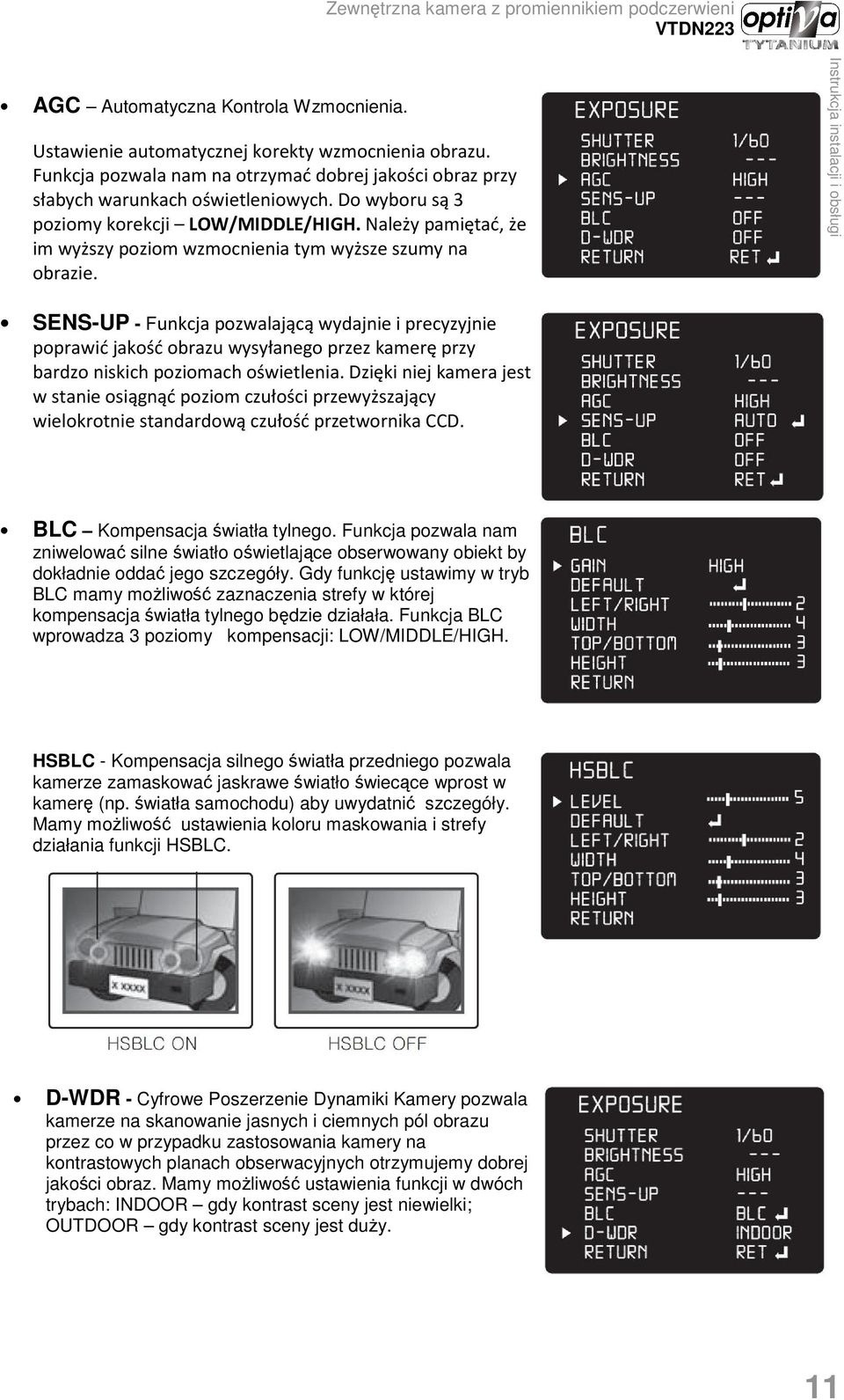 SENS-UP - Funkcja pozwalającą wydajnie i precyzyjnie poprawić jakość obrazu wysyłanego przez kamerę przy bardzo niskich poziomach oświetlenia.