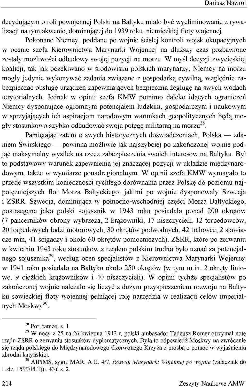 W myśl decyzji zwycięskiej koalicji, tak jak oczekiwano w środowisku polskich marynarzy, Niemcy na morzu mogły jedynie wykonywać zadania związane z gospodarką cywilną, względnie zabezpieczać obsługę