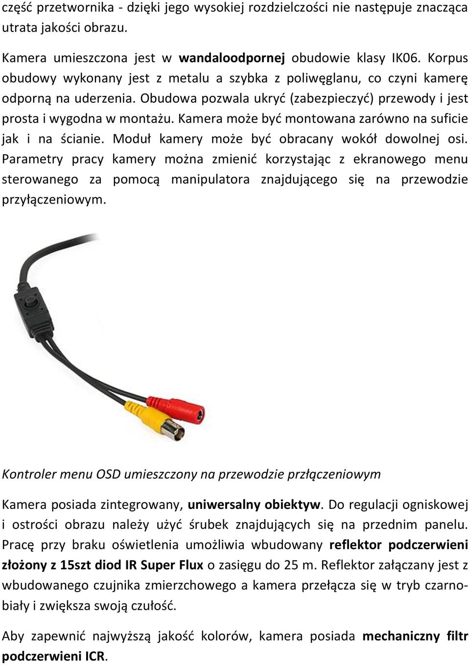 Kamera może być montowana zarówno na suficie jak i na ścianie. Moduł kamery może być obracany wokół dowolnej osi.