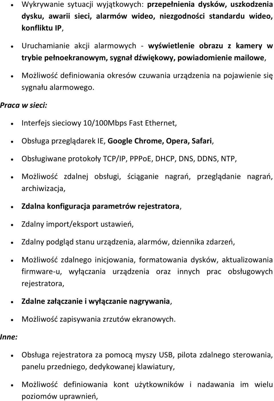 Praca w sieci: Interfejs sieciowy 10/100Mbps Fast Ethernet, Obsługa przeglądarek IE, Google Chrome, Opera, Safari, Obsługiwane protokoły TCP/IP, PPPoE, DHCP, DNS, DDNS, NTP, Możliwość zdalnej