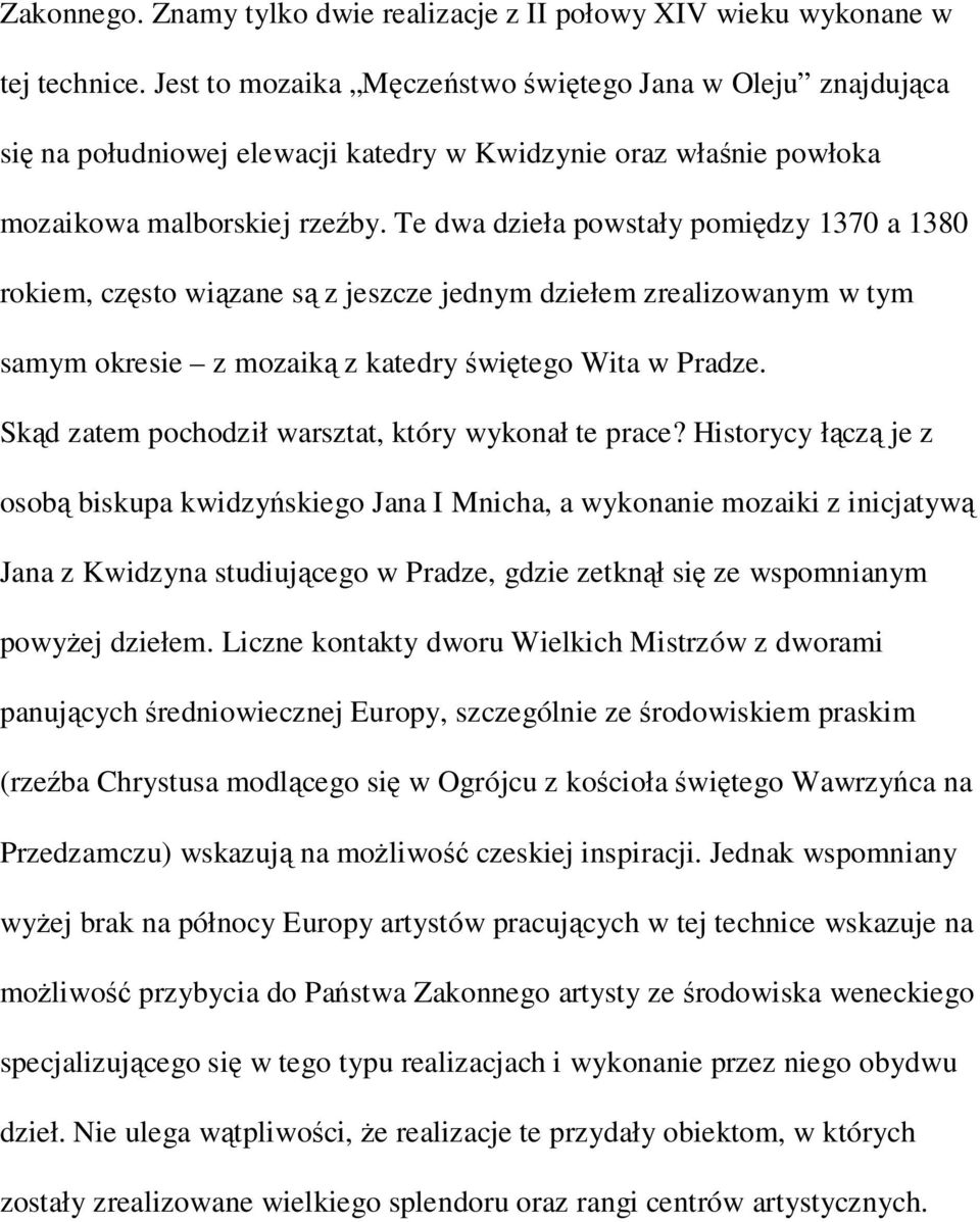 Te dwa dzieła powstały pomiędzy 1370 a 1380 rokiem, często wiązane są z jeszcze jednym dziełem zrealizowanym w tym samym okresie z mozaiką z katedry świętego Wita w Pradze.