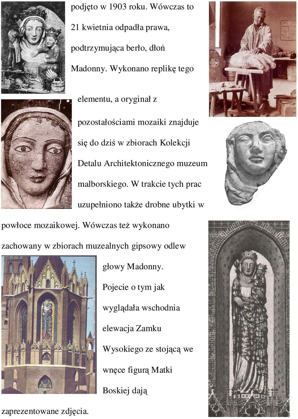 Architektonicznego muzeum malborskiego. W trakcie tych prac uzupełniono takŝe drobne ubytki w powłoce mozaikowej.