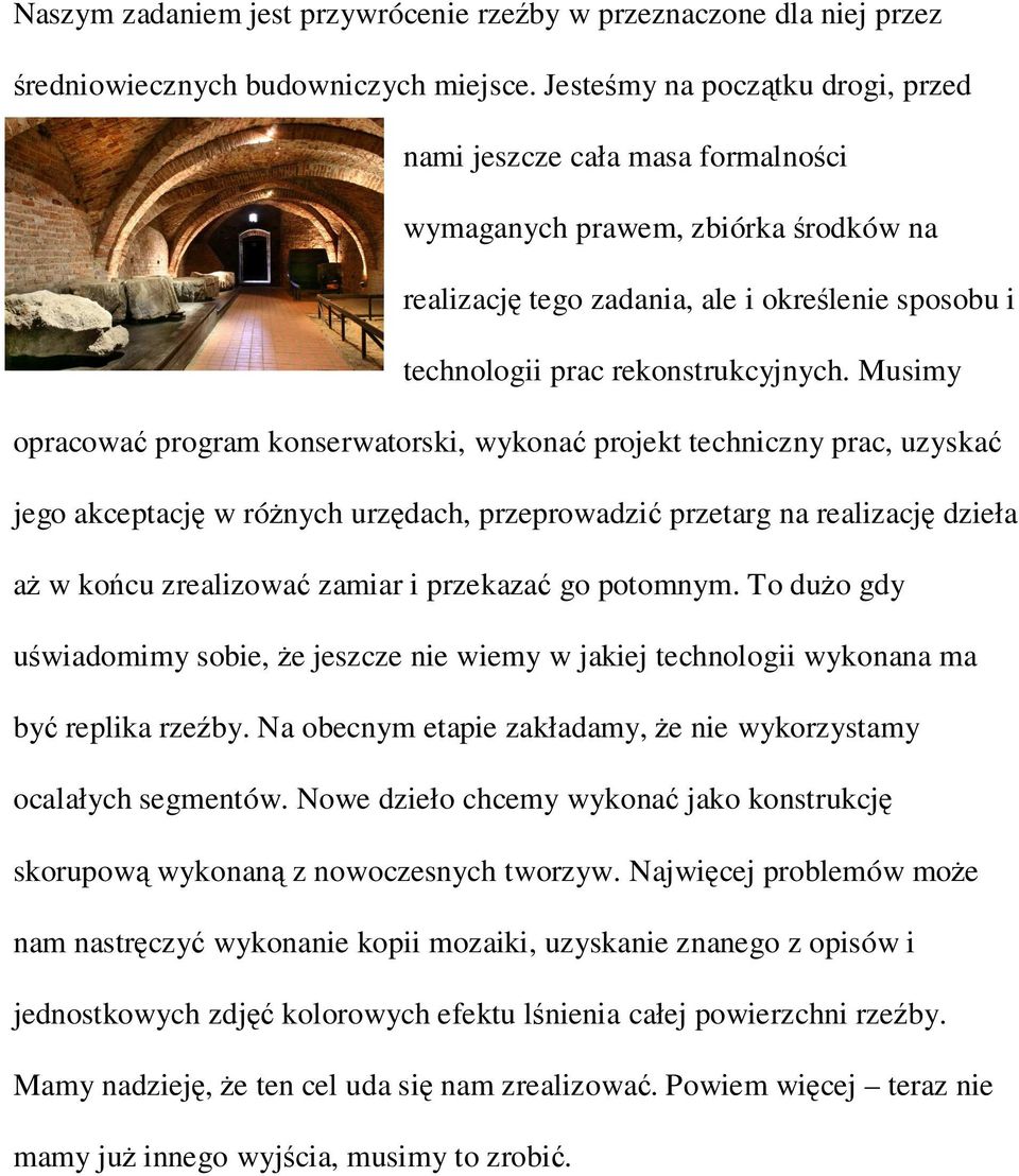 Musimy opracować program konserwatorski, wykonać projekt techniczny prac, uzyskać jego akceptację w róŝnych urzędach, przeprowadzić przetarg na realizację dzieła aŝ w końcu zrealizować zamiar i
