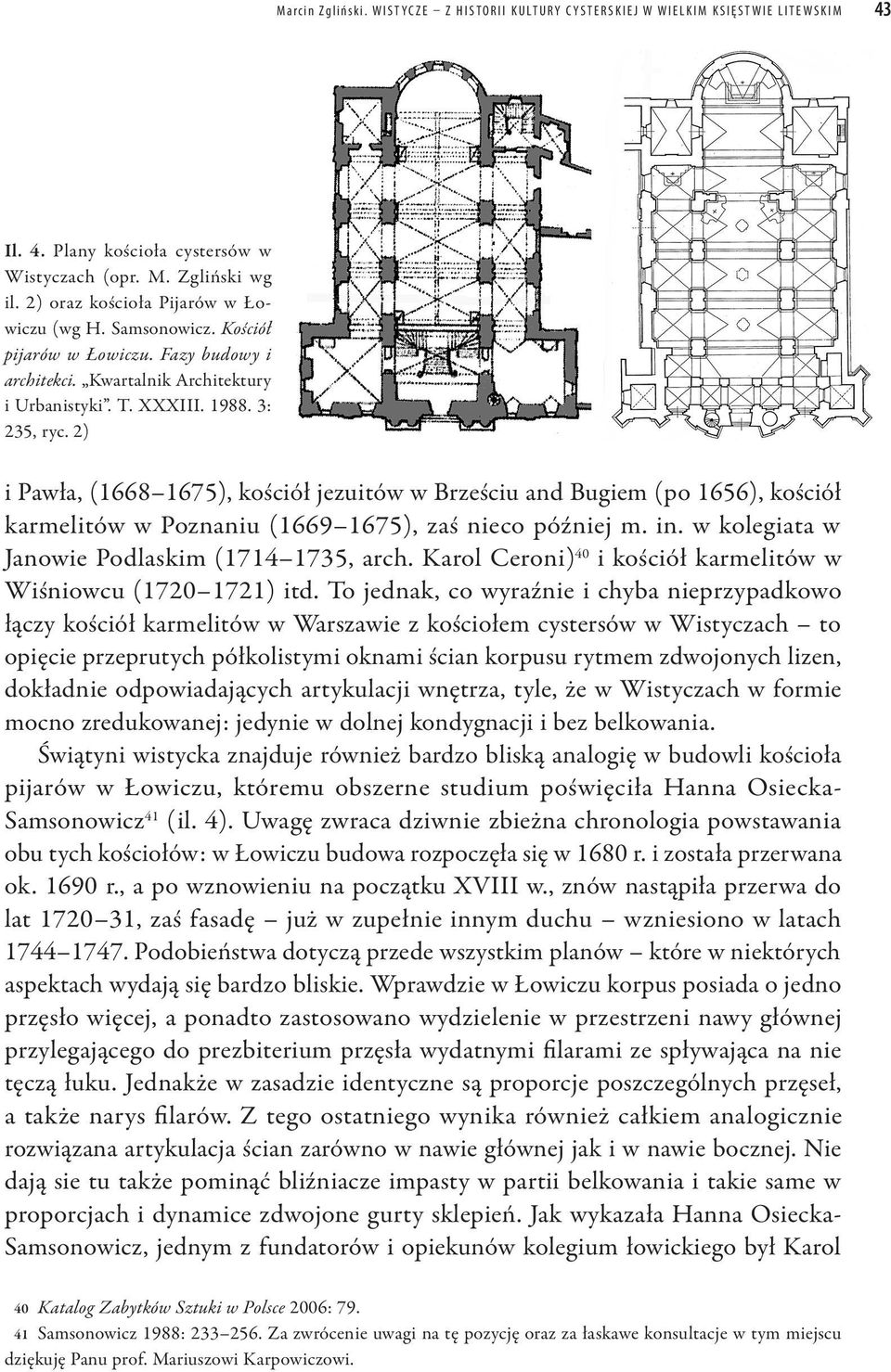 2) i Pawła, (1668 1675), kościół jezuitów w Brześciu and Bugiem (po 1656), kościół karmelitów w Poznaniu (1669 1675), zaś nieco później m. in. w kolegiata w Janowie Podlaskim (1714 1735, arch.
