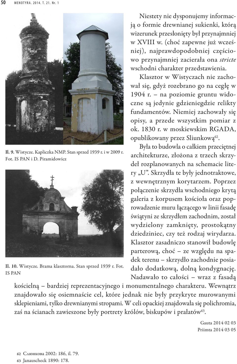 Klasztor w Wistyczach nie za chował się, gdyż rozebrano go na ceg łę w 1904 r. na poziomie gruntu wi doczne są jedynie gdzieniegdzie relikty fundamentów.