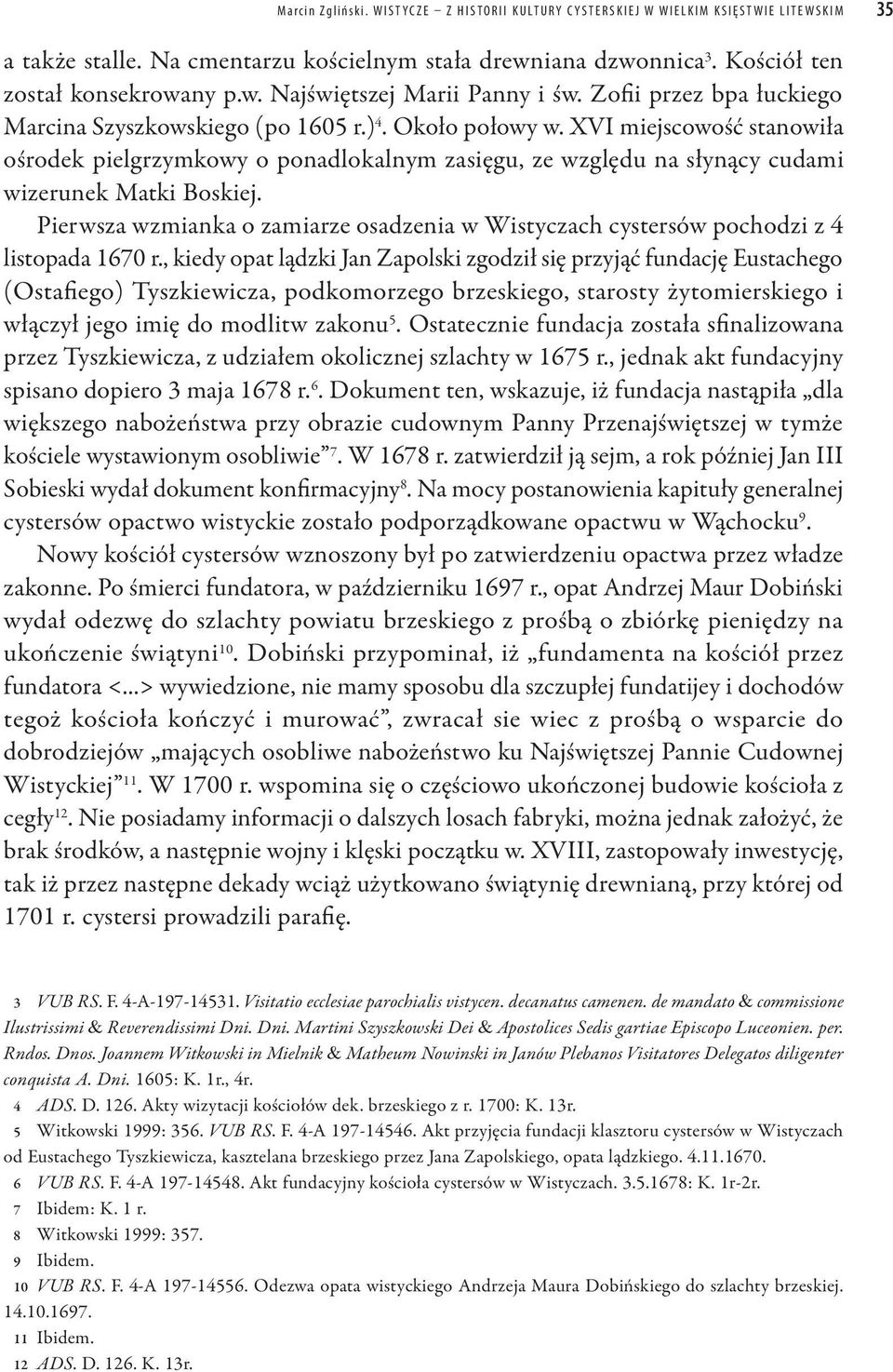 XVI miejscowość stanowiła ośrodek pielgrzymkowy o ponadlokalnym zasięgu, ze względu na słynący cudami wizerunek Matki Boskiej.