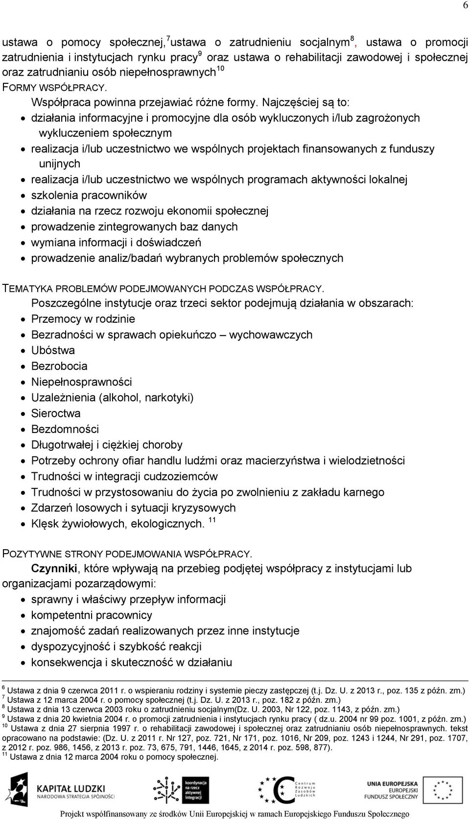 Najczęściej są to: działania informacyjne i promocyjne dla osób wykluczonych i/lub zagrożonych wykluczeniem społecznym realizacja i/lub uczestnictwo we wspólnych projektach finansowanych z funduszy