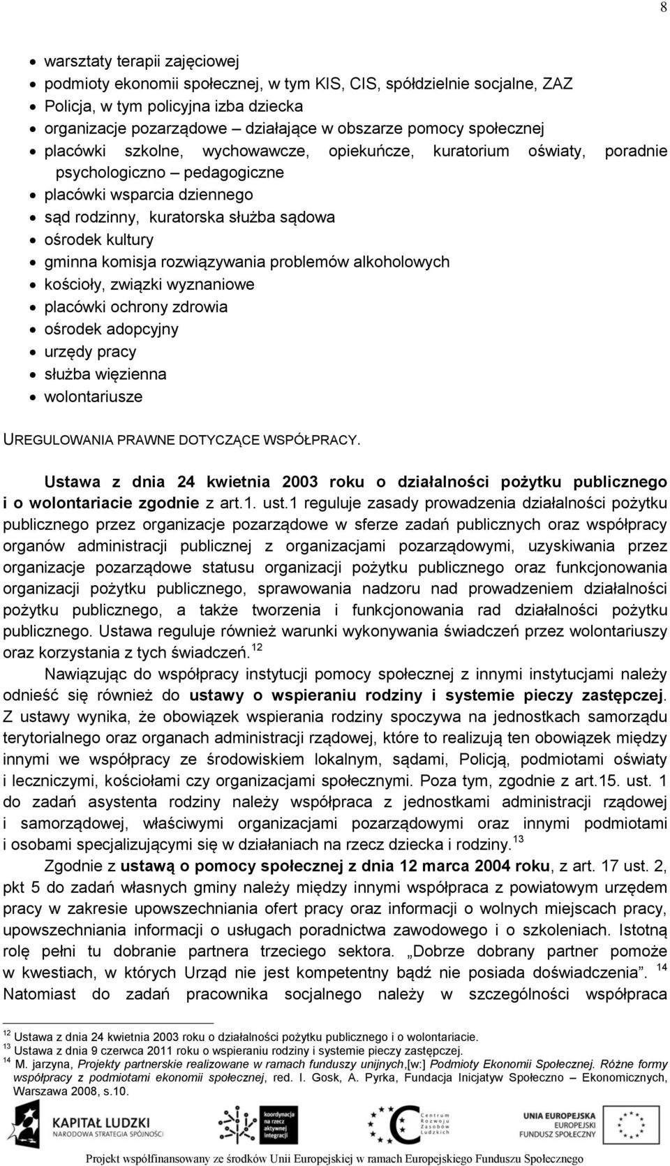 gminna komisja rozwiązywania problemów alkoholowych kościoły, związki wyznaniowe placówki ochrony zdrowia ośrodek adopcyjny urzędy pracy służba więzienna wolontariusze UREGULOWANIA PRAWNE DOTYCZĄCE