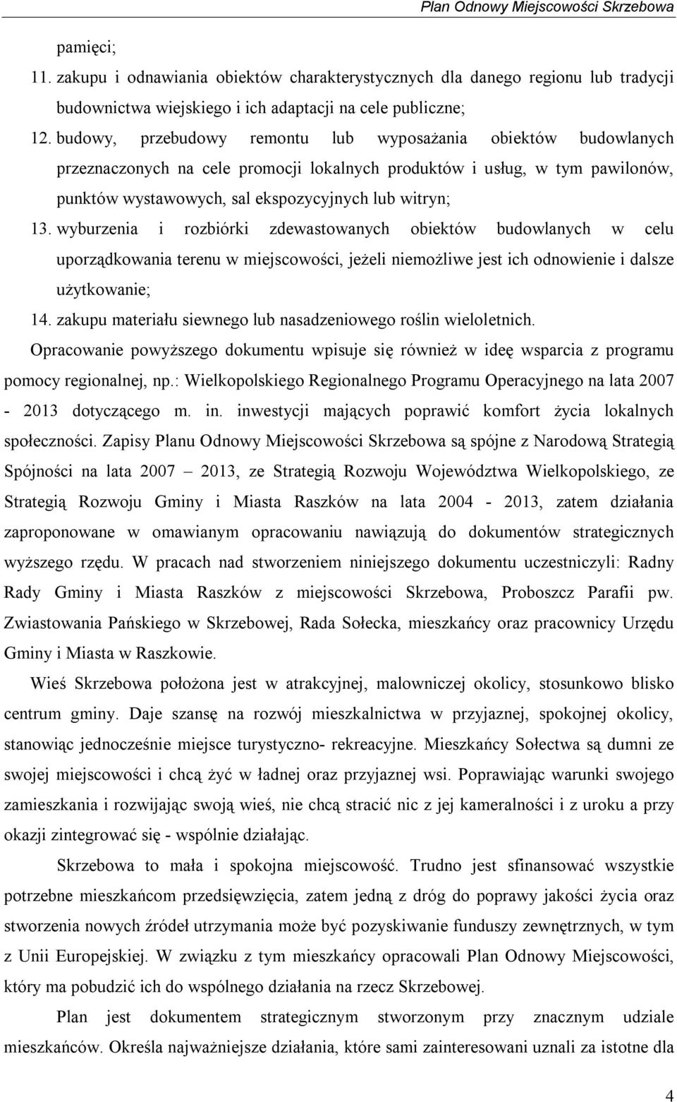 wyburzenia i rozbiórki zdewastowanych obiektów budowlanych w celu uporządkowania terenu w miejscowości, jeżeli niemożliwe jest ich odnowienie i dalsze użytkowanie; 14.