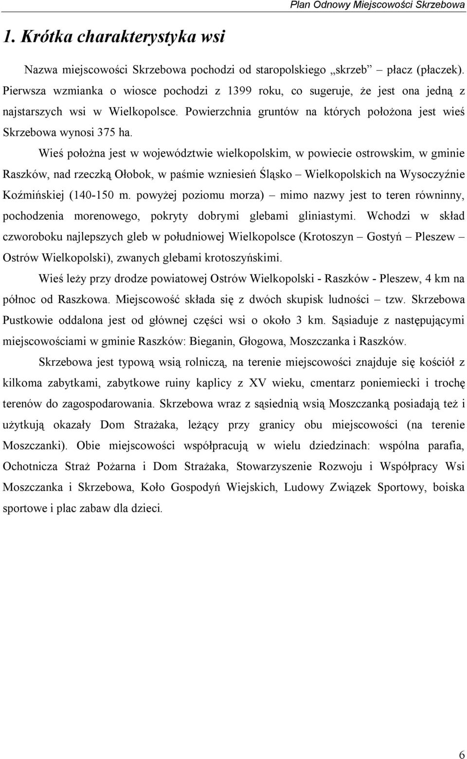 Wieś położna jest w województwie wielkopolskim, w powiecie ostrowskim, w gminie Raszków, nad rzeczką Ołobok, w paśmie wzniesień Śląsko Wielkopolskich na Wysoczyźnie Koźmińskiej (140-150 m.