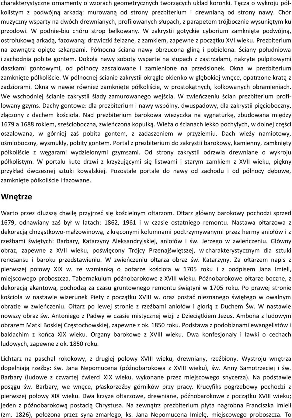 W zakrystii gotyckie cyborium zamknięte podwójną, ostrołukową arkadą, fazowaną; drzwiczki żelazne, z zamkiem, zapewne z początku XVI wieku. Prezbiterium na zewnątrz opięte szkarpami.