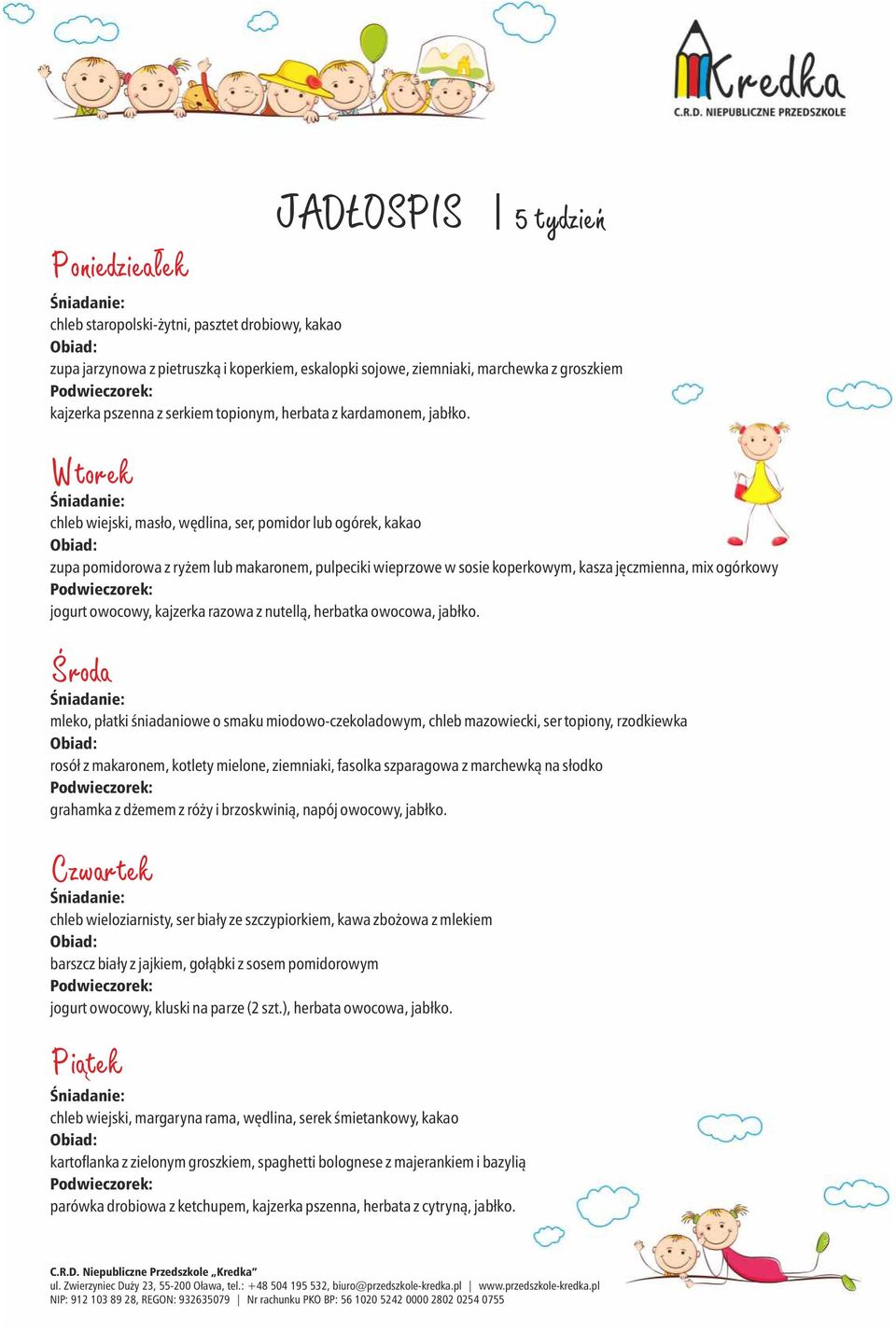 chleb wiejski, masło, wędlina, ser, pomidor lub ogórek, kakao zupa pomidorowa z ryżem lub makaronem, pulpeciki wieprzowe w sosie koperkowym, kasza jęczmienna, mix ogórkowy jogurt owocowy, kajzerka