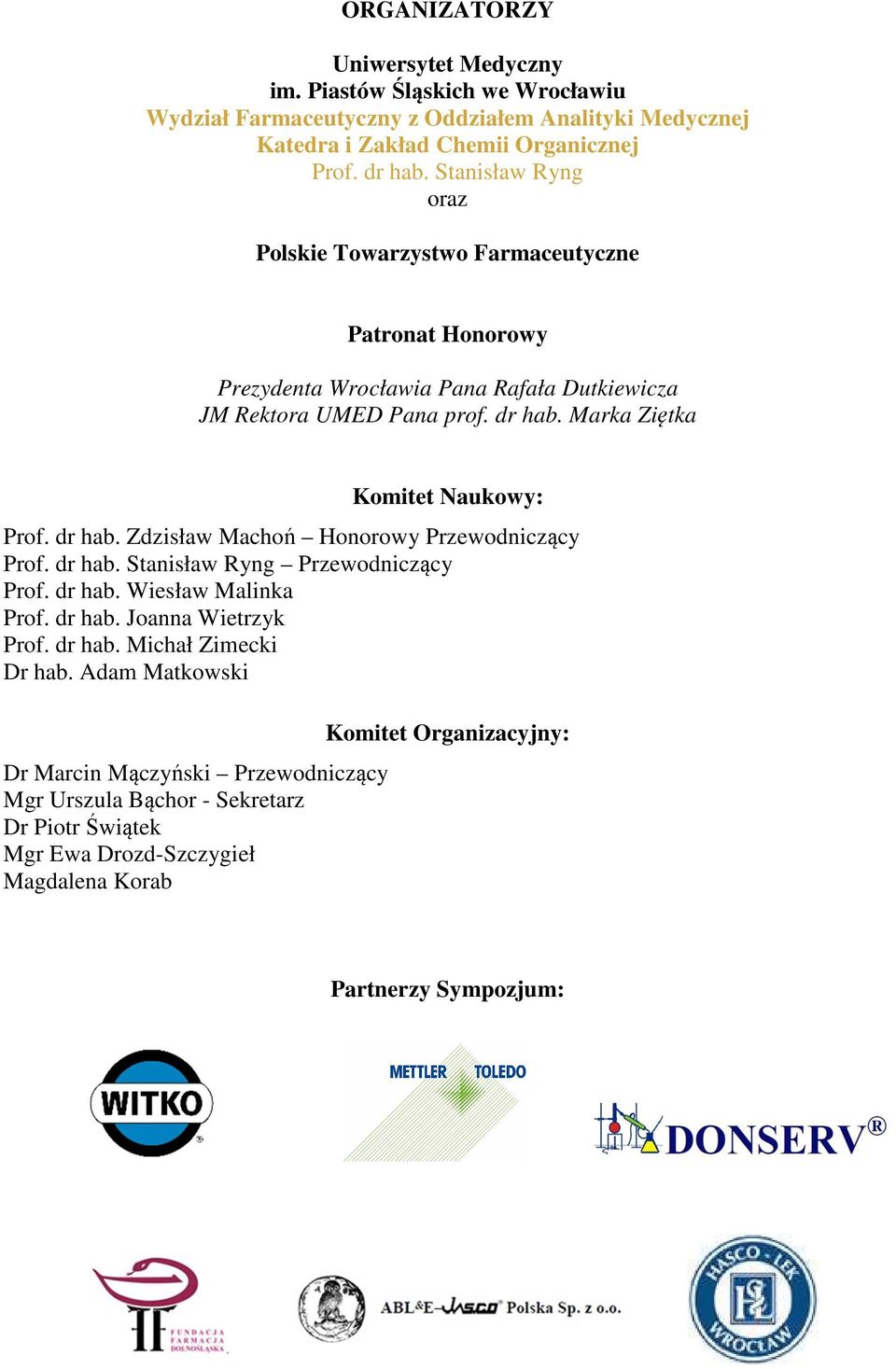 Marka Ziętka Komitet Naukowy: Prof. dr hab. Zdzisław Machoń Honorowy Przewodniczący Prof. dr hab. Stanisław Ryng Przewodniczący Prof. dr hab. Wiesław Malinka Prof. dr hab. Joanna Wietrzyk Prof.