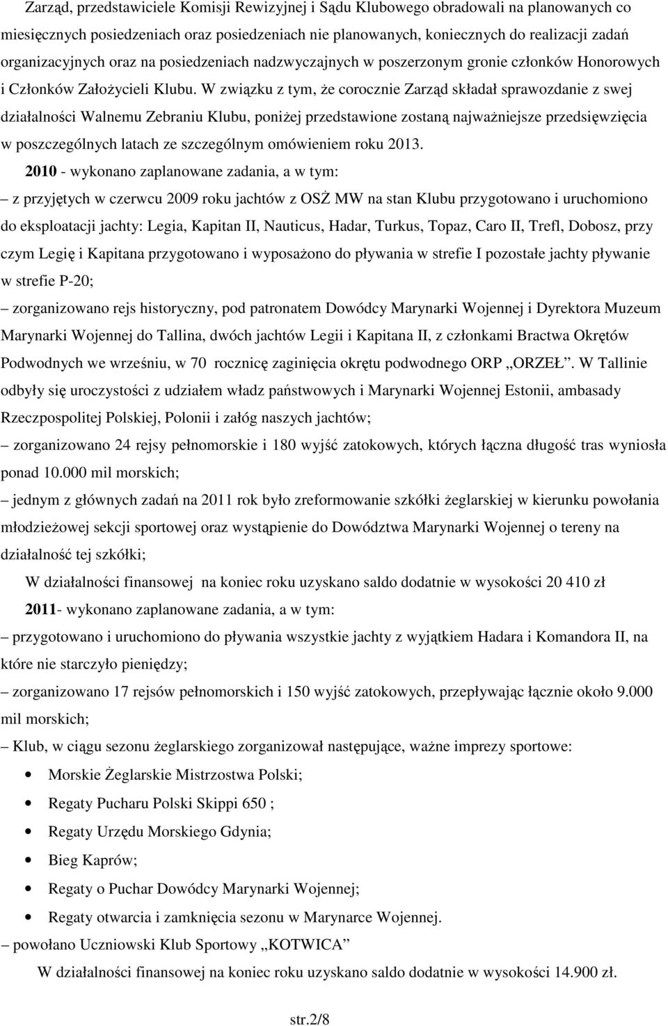 W związku z tym, że corocznie Zarząd składał sprawozdanie z swej działalności Walnemu Zebraniu Klubu, poniżej przedstawione zostaną najważniejsze przedsięwzięcia w poszczególnych latach ze