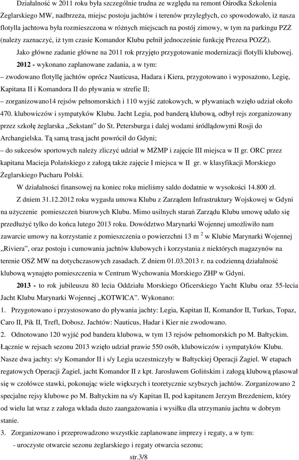 Jako główne zadanie główne na 2011 rok przyjęto przygotowanie modernizacji flotylli klubowej.