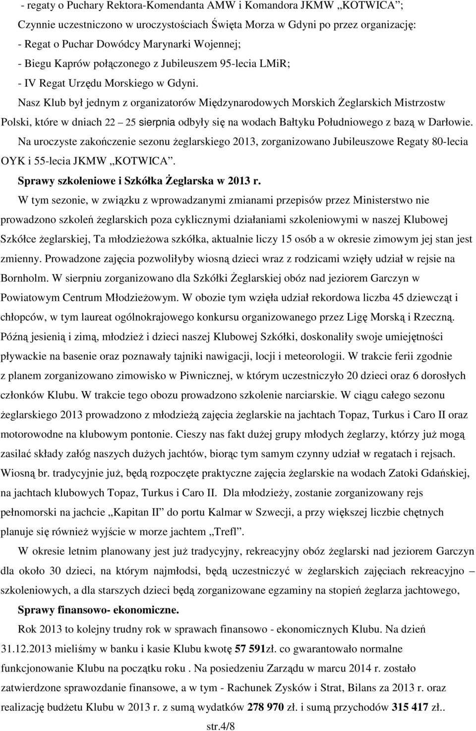 Nasz Klub był jednym z organizatorów Międzynarodowych Morskich Żeglarskich Mistrzostw Polski, które w dniach 22 25 sierpnia odbyły się na wodach Bałtyku Południowego z bazą w Darłowie.