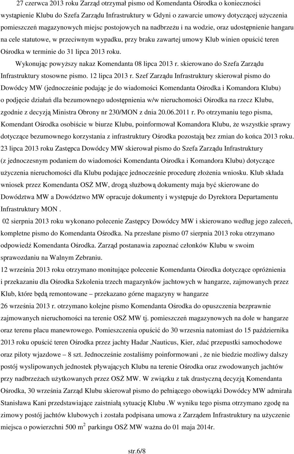 31 lipca 2013 roku. Wykonując powyższy nakaz Komendanta 08 lipca 2013 r. skierowano do Szefa Zarządu Infrastruktury stosowne pismo. 12 lipca 2013 r.