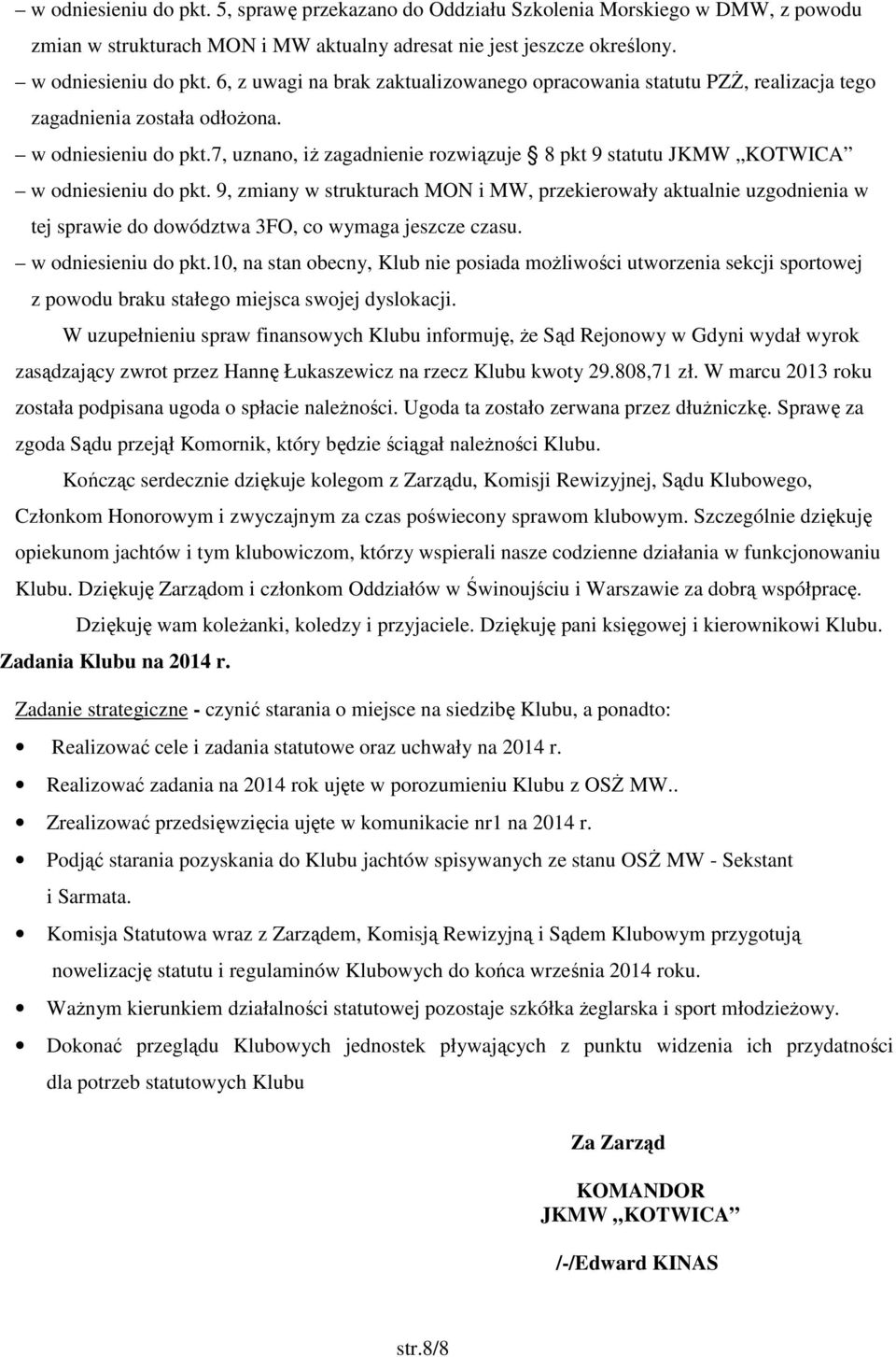 7, uznano, iż zagadnienie rozwiązuje 8 pkt 9 statutu JKMW KOTWICA w odniesieniu do pkt.