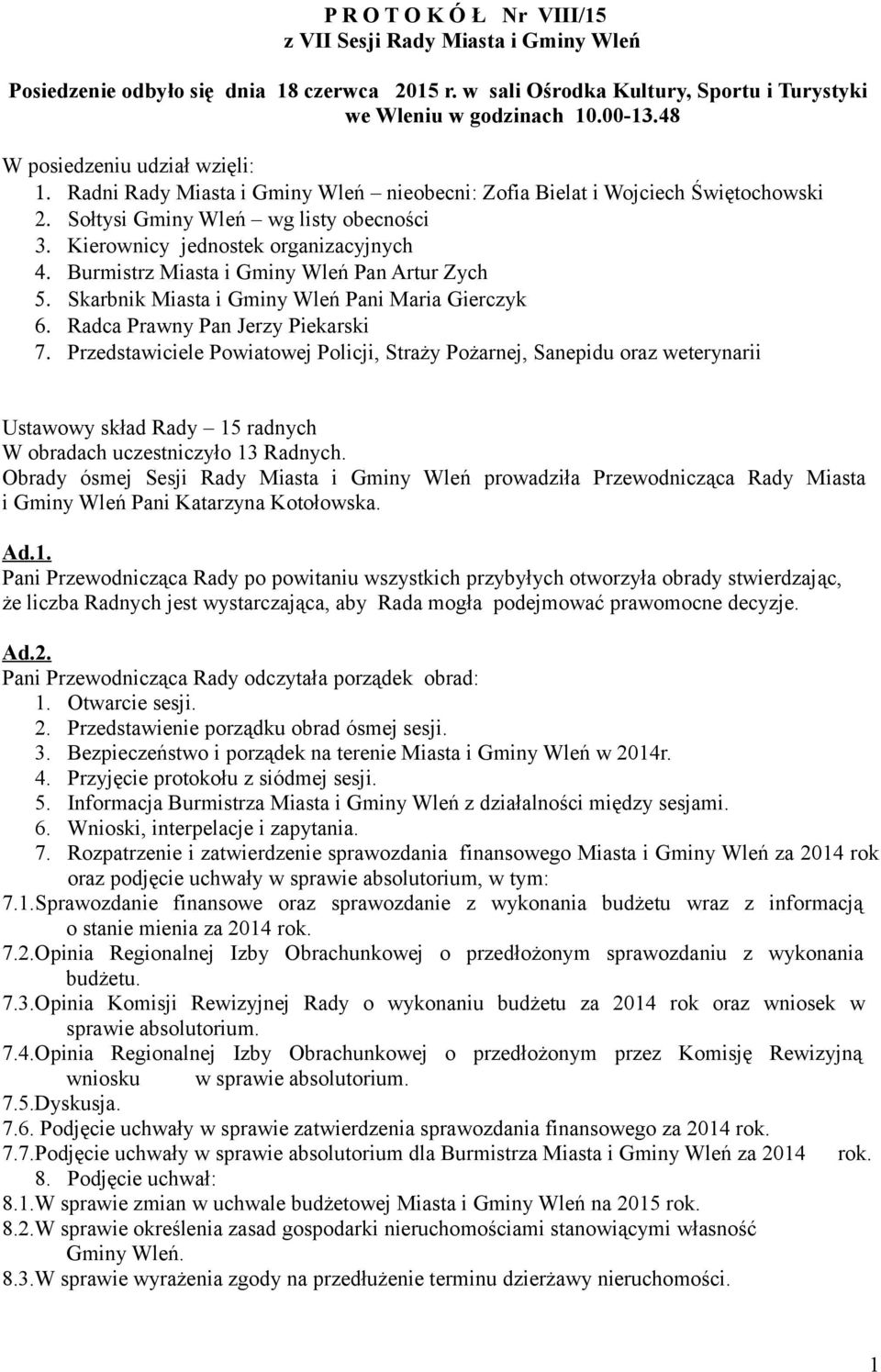 Burmistrz Miasta i Gminy Wleń Pan Artur Zych 5. Skarbnik Miasta i Gminy Wleń Pani Maria Gierczyk 6. Radca Prawny Pan Jerzy Piekarski 7.