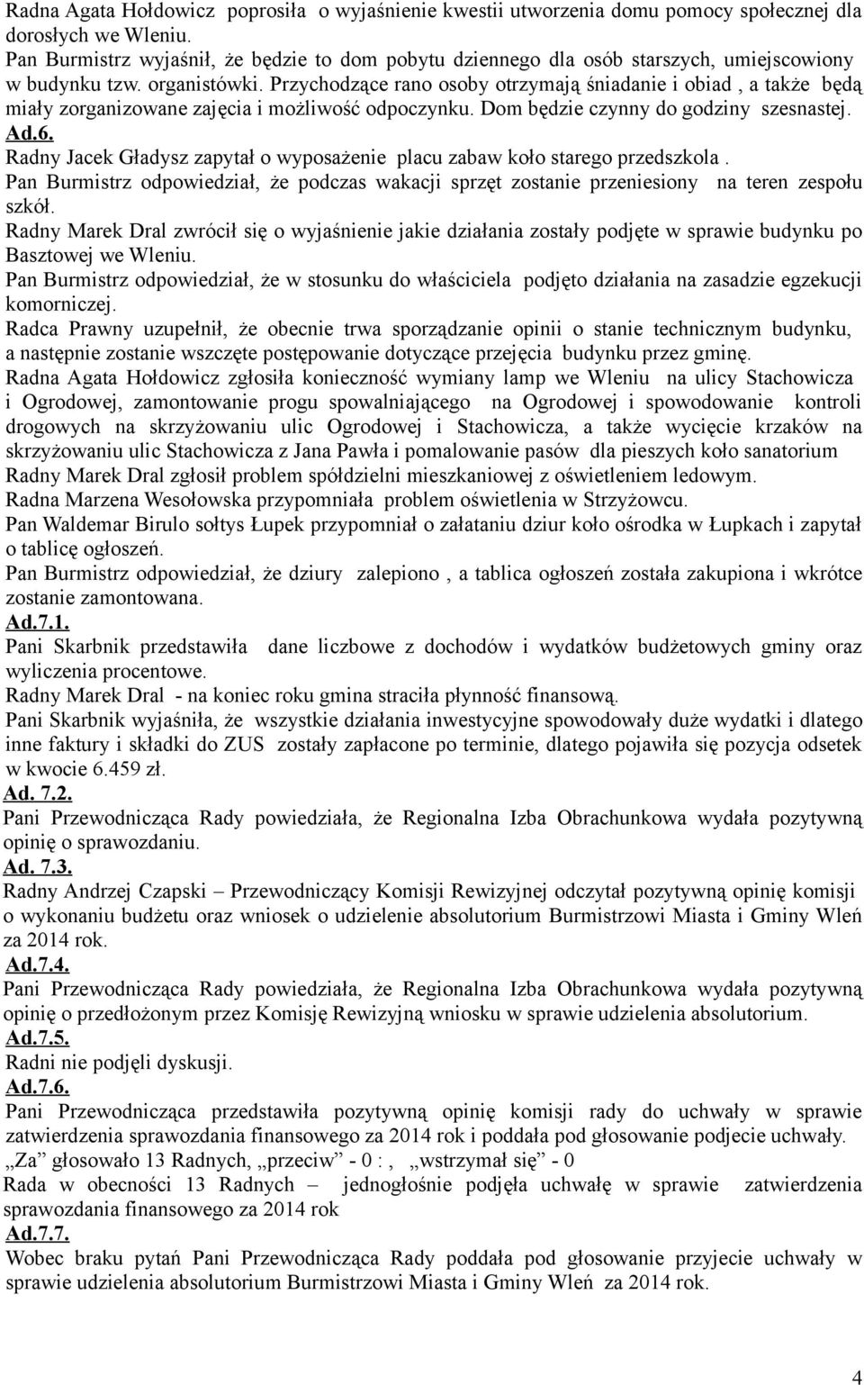 Przychodzące rano osoby otrzymają śniadanie i obiad, a także będą miały zorganizowane zajęcia i możliwość odpoczynku. Dom będzie czynny do godziny szesnastej. Ad.6.