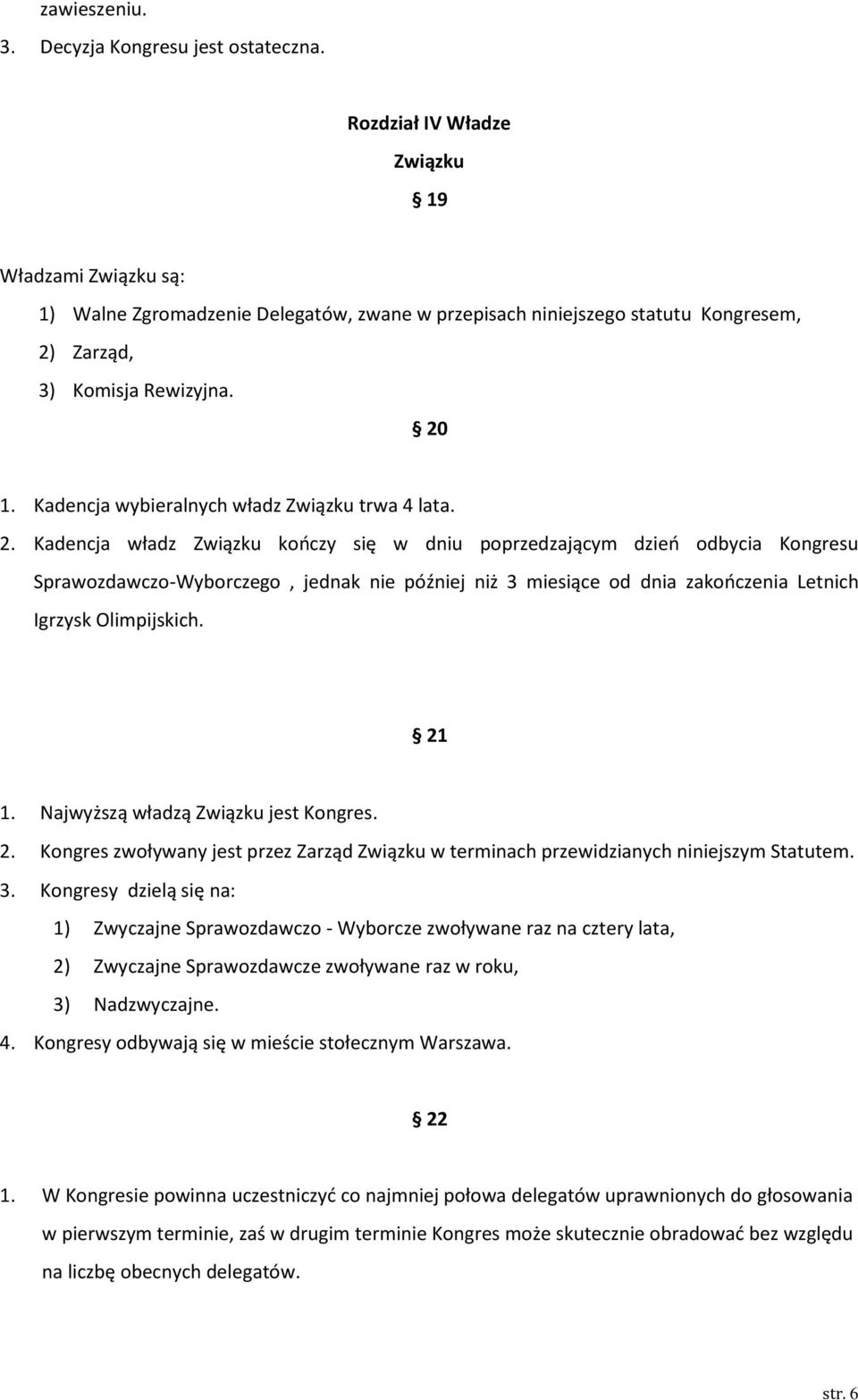 Kadencja wybieralnych władz Związku trwa 4 lata. 2.