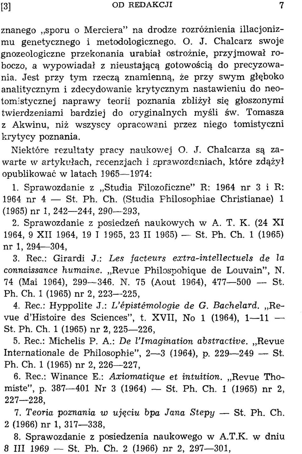 Jest przy tym rzeczą znamienną, że przy swym głęboko analitycznym i zdecydowanie krytycznym nastawieniu do neotomistycznej naprawy teorii poznania zbliżył się głoszonymi twierdzeniami bardziej do