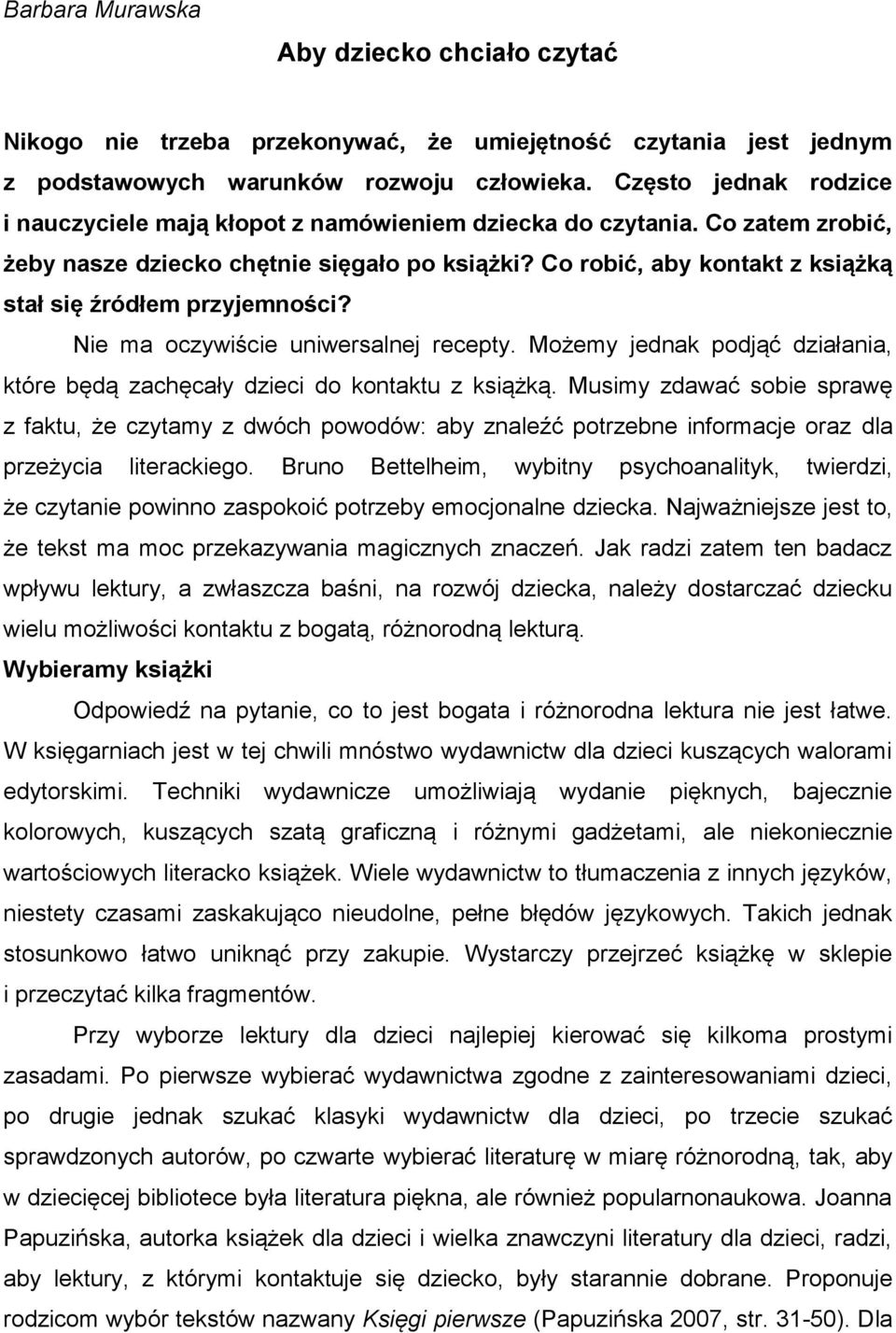Co robić, aby kontakt z książką stał się źródłem przyjemności? Nie ma oczywiście uniwersalnej recepty. Możemy jednak podjąć działania, które będą zachęcały dzieci do kontaktu z książką.
