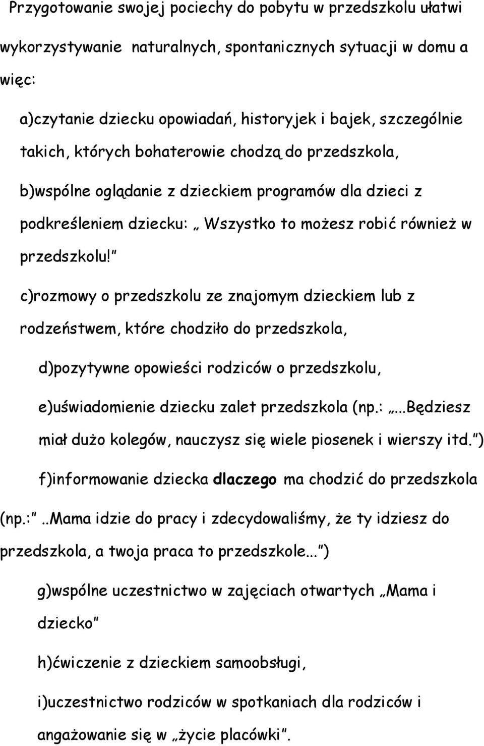 c)rozmowy o przedszkolu ze znajomym dzieckiem lub z rodzeństwem, które chodziło do przedszkola, d)pozytywne opowieści rodziców o przedszkolu, e)uświadomienie dziecku zalet przedszkola (np.:.