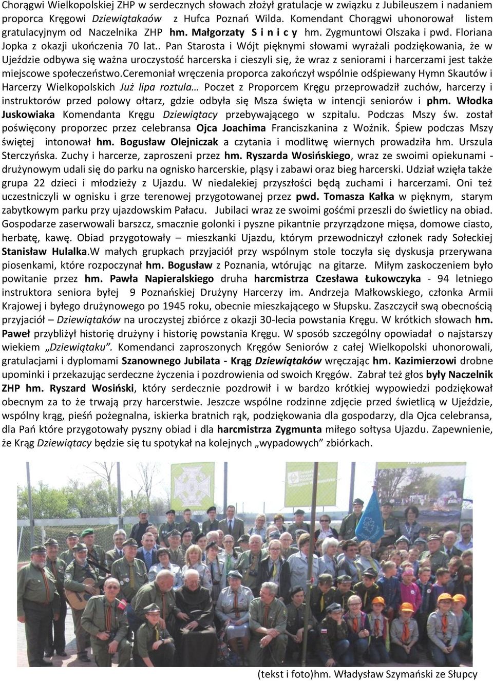 . Pan Starosta i Wójt pięknymi słowami wyrażali podziękowania, że w Ujeździe odbywa się ważna uroczystośd harcerska i cieszyli się, że wraz z seniorami i harcerzami jest także miejscowe społeczeostwo.