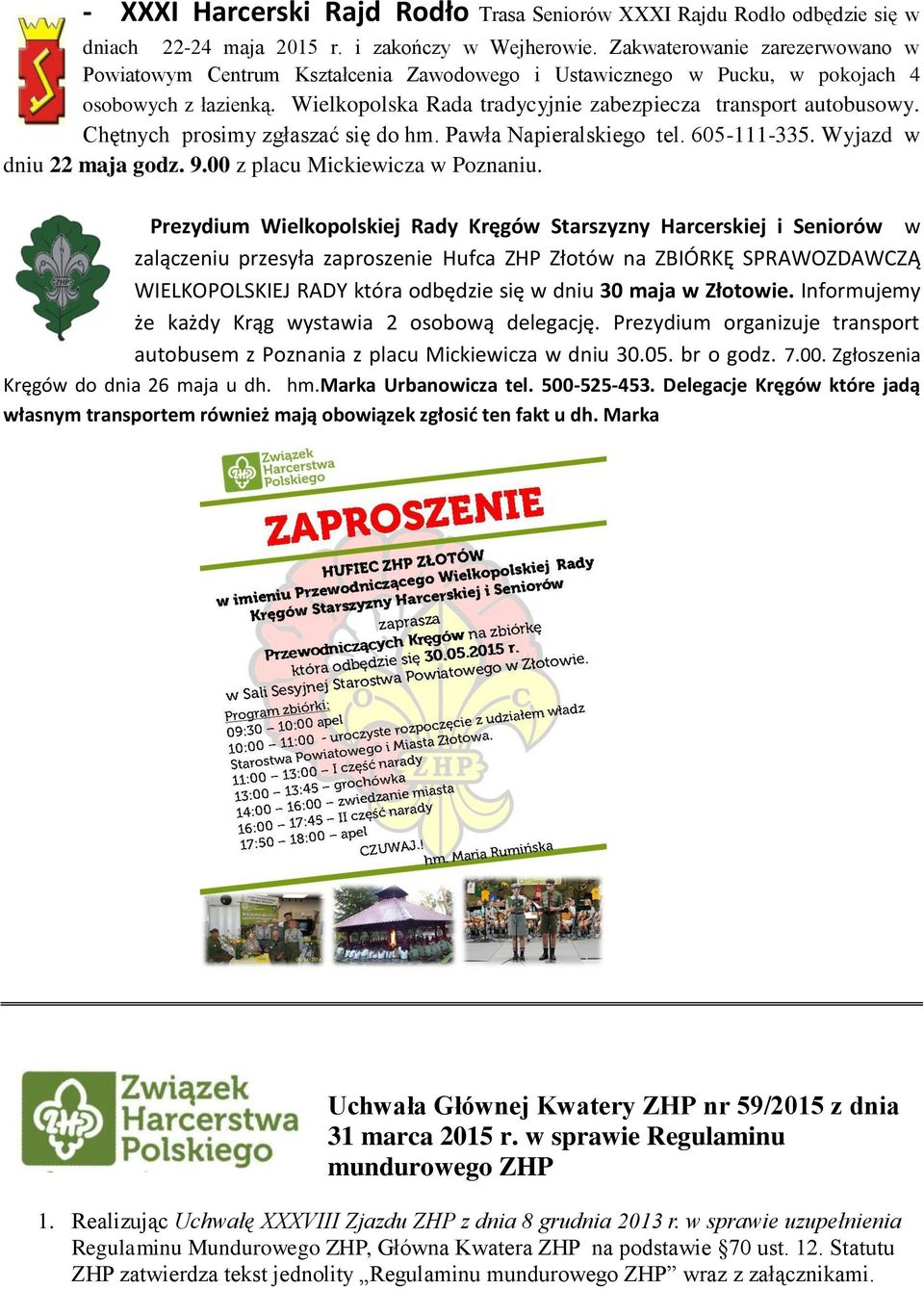 Chętnych prosimy zgłaszać się do hm. Pawła Napieralskiego tel. 605-111-335. Wyjazd w dniu 22 maja godz. 9.00 z placu Mickiewicza w Poznaniu.