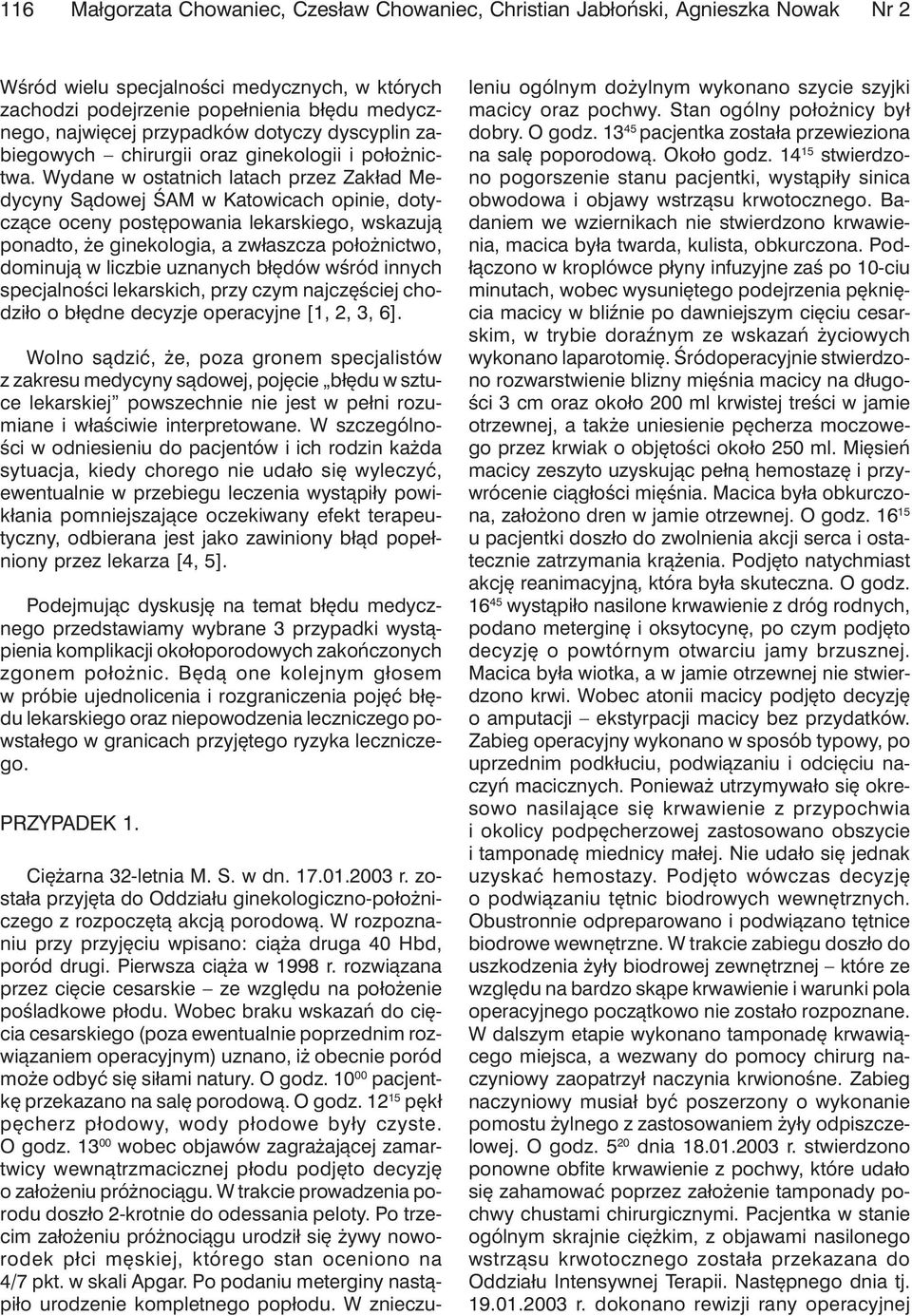 Wydane w ostatnich latach przez Zakład Medycyny Sądowej ŚAM w Katowicach opinie, dotyczące oceny postępowania lekarskiego, wskazują ponadto, że ginekologia, a zwłaszcza położnictwo, dominują w