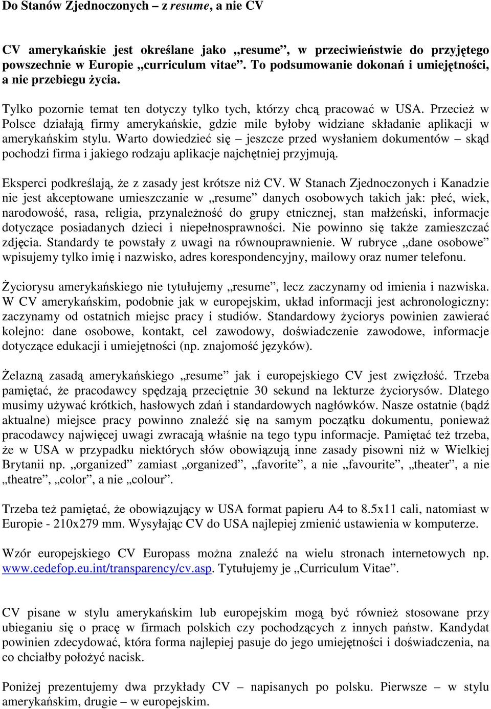 Przecie w Polsce działaj firmy amerykaskie, gdzie mile byłoby widziane składanie aplikacji w amerykaskim stylu.