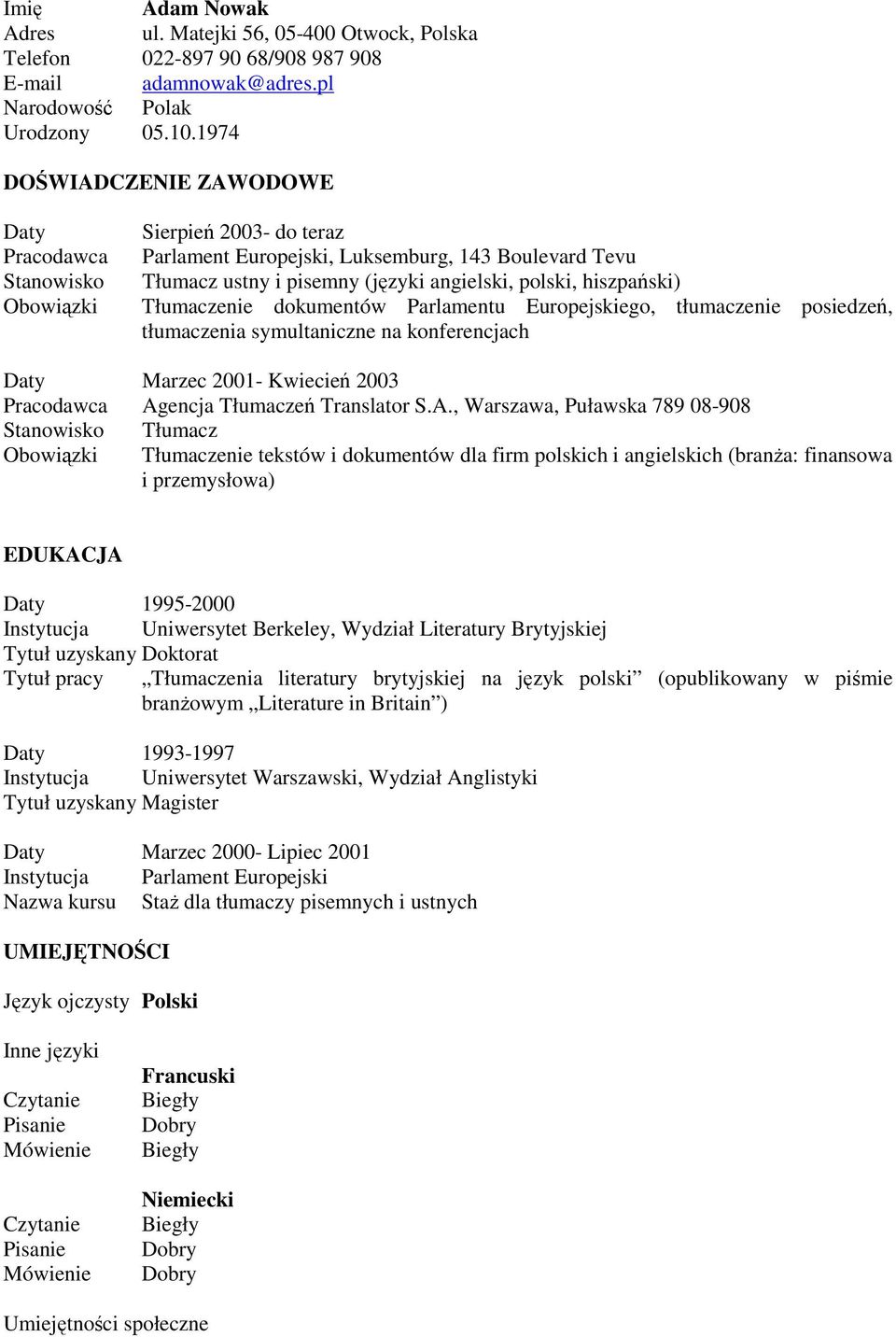 Tłumaczenie dokumentów Parlamentu Europejskiego, tłumaczenie posiedze, tłumaczenia symultaniczne na konferencjach Daty Marzec 2001- Kwiecie 2003 Pracodawca Ag