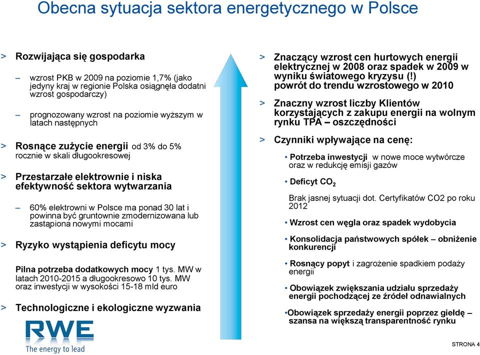 Polsce ma ponad 30 lat i powinna być gruntownie zmodernizowana lub zastąpiona nowymi mocami > Ryzyko wystąpienia deficytu mocy Pilna potrzeba dodatkowych mocy 1 tys.