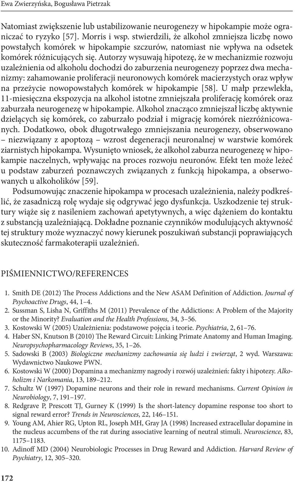 Autorzy wysuwają hipotezę, że w mechanizmie rozwoju uzależnienia od alkoholu dochodzi do zaburzenia neurogenezy poprzez dwa mechanizmy: zahamowanie proliferacji neuronowych komórek macierzystych oraz