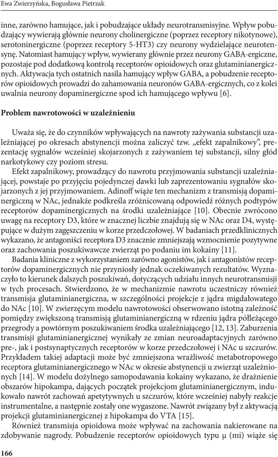 Natomiast hamujący wpływ, wywierany głównie przez neurony GABA-ergiczne, pozostaje pod dodatkową kontrolą receptorów opioidowych oraz glutaminianergicznych.