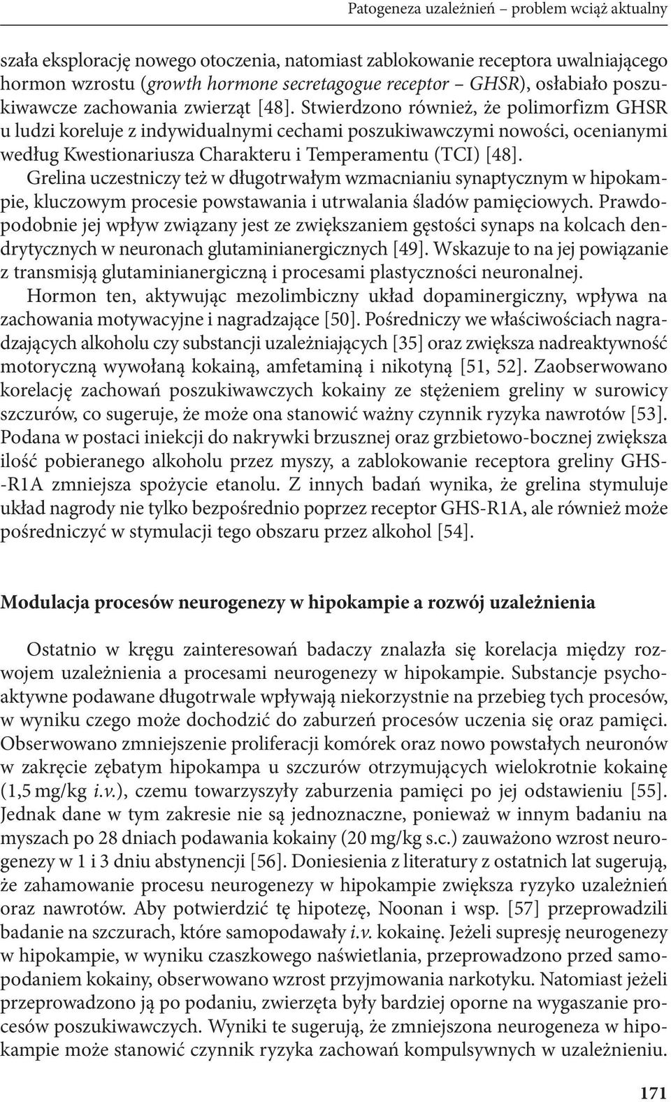 Stwierdzono również, że polimorfizm GHSR u ludzi koreluje z indywidualnymi cechami poszukiwawczymi nowości, ocenianymi według Kwestionariusza Charakteru i Temperamentu (TCI) [48].