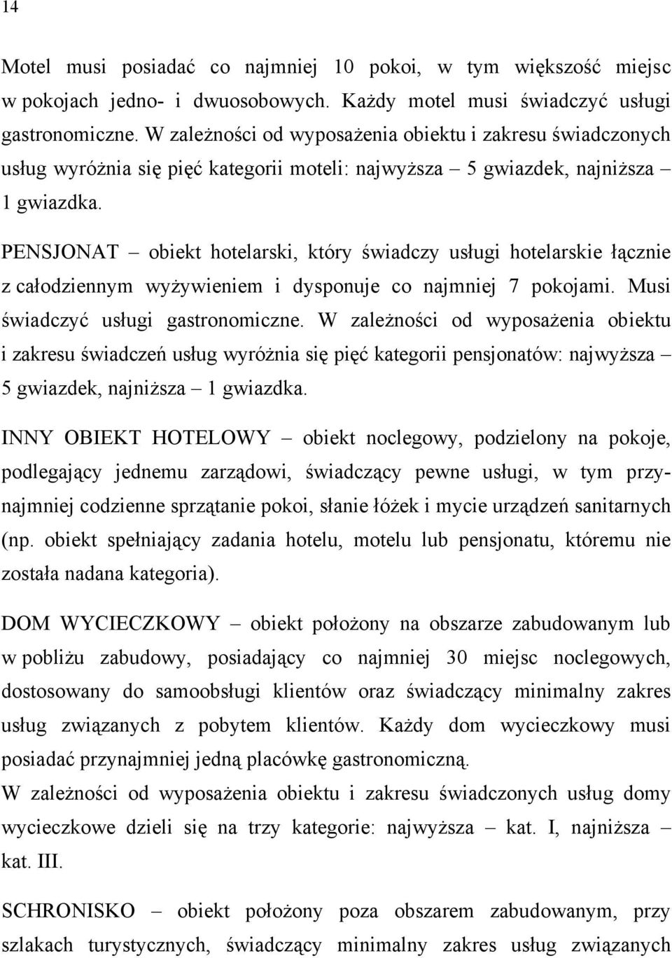 PENSJONAT obiekt hotelarski, który świadczy usługi hotelarskie łącznie z całodziennym wyżywieniem i dysponuje co najmniej 7 pokojami. Musi świadczyć usługi gastronomiczne.