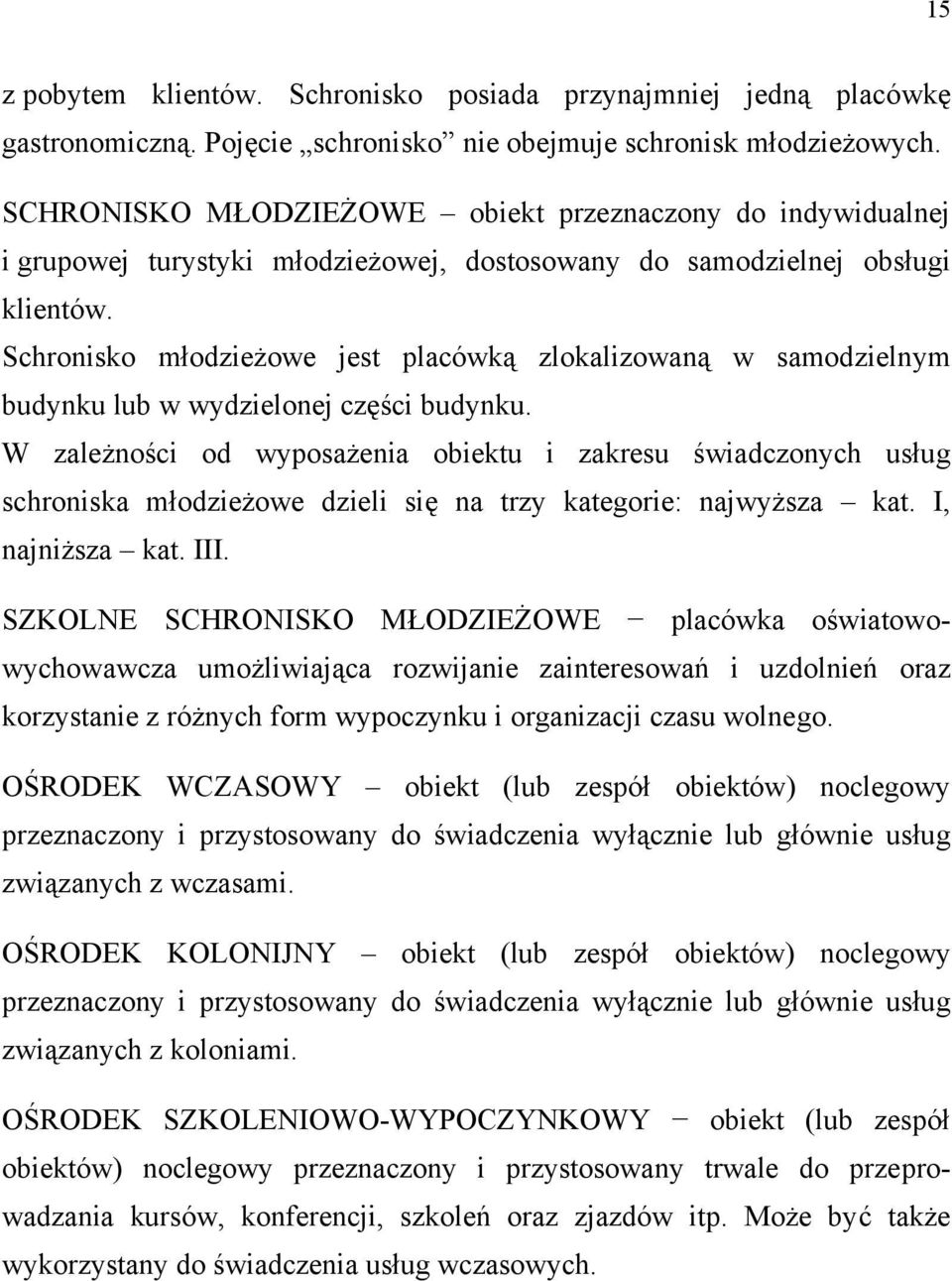 Schronisko młodzieżowe jest placówką zlokalizowaną w samodzielnym budynku lub w wydzielonej części budynku.