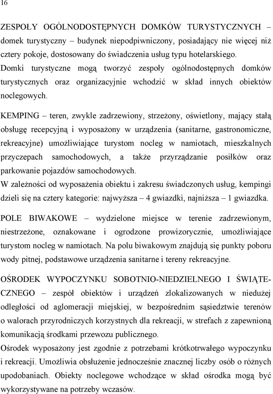 KEMPING teren, zwykle zadrzewiony, strzeżony, oświetlony, mający stałą obsługę recepcyjną i wyposażony w urządzenia (sanitarne, gastronomiczne, rekreacyjne) umożliwiające turystom nocleg w namiotach,