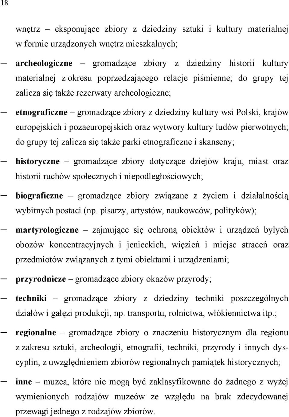 wytwory kultury ludów pierwotnych; do grupy tej zalicza się także parki etnograficzne i skanseny; historyczne gromadzące zbiory dotyczące dziejów kraju, miast oraz historii ruchów społecznych i