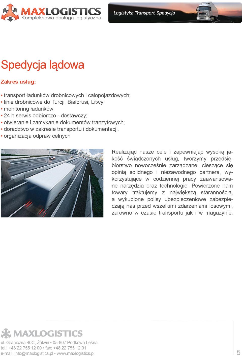 organizacja odpraw celnych Realizując nasze cele i zapewniając wysoką jakość świadczonych usług, tworzymy przedsiębiorstwo nowocześnie zarządzane, cieszące się opinią solidnego i niezawodnego