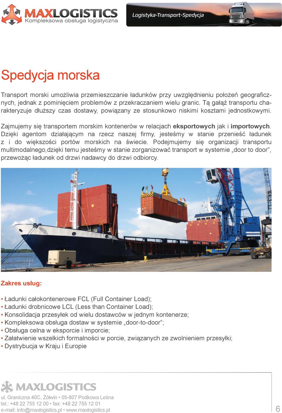 Zajmujemy się transportem morskim kontenerów w relacjach eksportowych jak i importowych.