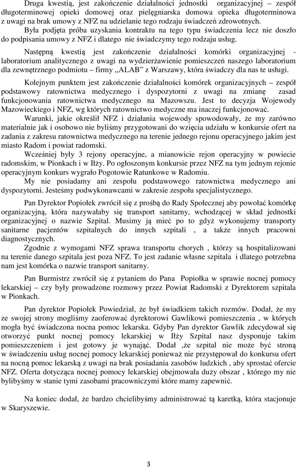 Następną kwestią jest zakończenie działalności komórki organizacyjnej - laboratorium analitycznego z uwagi na wydzierżawienie pomieszczeń naszego laboratorium dla zewnętrznego podmiotu firmy,,alab z